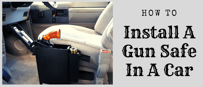 How To Install A Gun Safe In A Car: For Quick Access